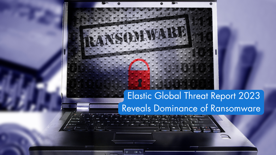 Elastic Global Threat Report 2023 Reveals Dominance of Ransomware Image